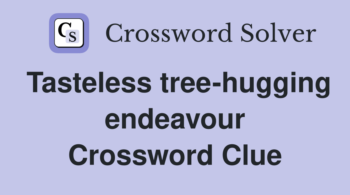 Tasteless treehugging endeavour Crossword Clue Answers Crossword